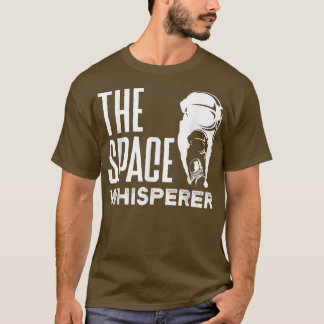 Astronauts Spaceman Aerospace The Space Whisperer T-shirt