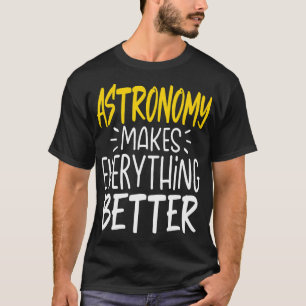Astronomie maakt alles beter wetenschapsgalaxie t-shirt
