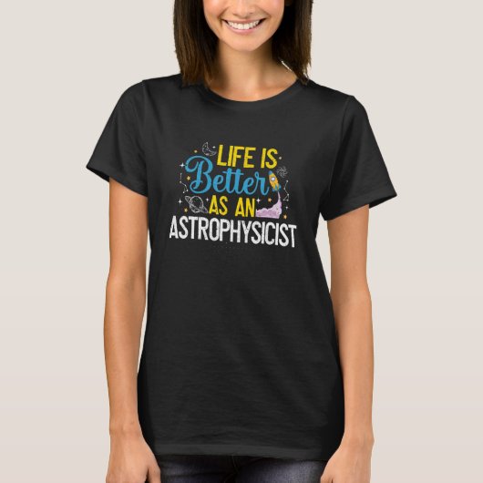 Astrophysicist Life Is Better Astrophysics Space A T-shirt (Voorkant)