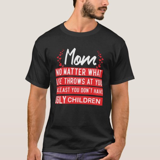 At Least You Don t Have Ugly Children   Mothers da T-shirt (Voorkant)