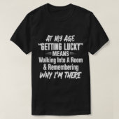 At My Age Getting Lucky Means Walking Into Room T-shirt (Design voorkant)
