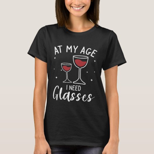At My Age I Need Glasses Wine Drinking T-shirt (Voorkant)