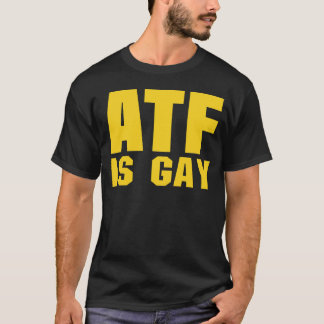 ATF, ATF is gay T-shirt