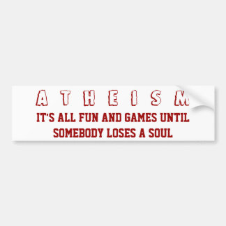 ATHEISM - Het is allemaal plezier en games tot iem Bumpersticker