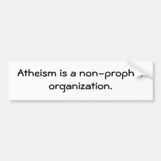 Atheïsme is een non-profeet organisatie. bumpersticker