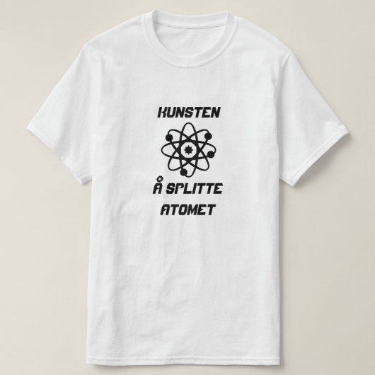 Atom met tekst Kunsten å splitte atomet T-shirt (Design voorkant)