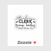 Attendance Clerk Because Teachers Need Heroes Too Sticker (Vel)