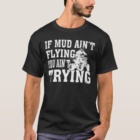 ATV Quad Four Wheeler Gear Muddy Aint Fly T-shirt (Voorkant)