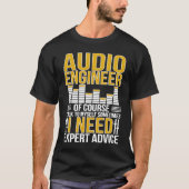 Audio Engineer I Need Expert Advice Audio Engineer T-shirt (Voorkant)