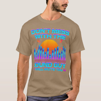 Audio Engineer Quotes Dont Mess withhe Sound Guy f T-shirt