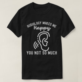Audiologie Maakt Me Gelukkig, Jou Niet Zo Zeer T-shirt