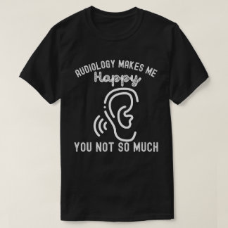 Audiologie Maakt Me Gelukkig, Jou Niet Zo Zeer T-shirt