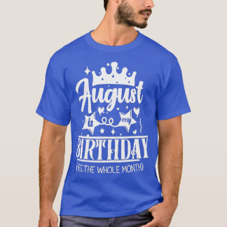 August Birthday August Is My Birthday Yes The Whol T-shirt