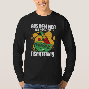 Aus Dem Weg Ich Muss Zum Table Tennis T-shirt