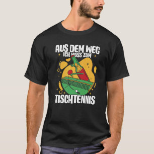Aus Dem Weg Ich Muss Zum Table Tennis T-shirt