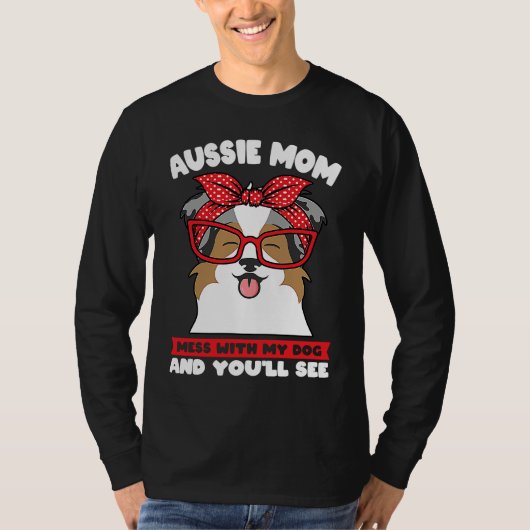 aussie mom mess with my dog and you'll see aussie  t-shirt (Voorkant)