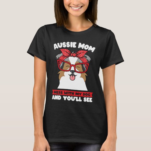 aussie mom mess with my dog and you'll see aussie t-shirt (Voorkant)