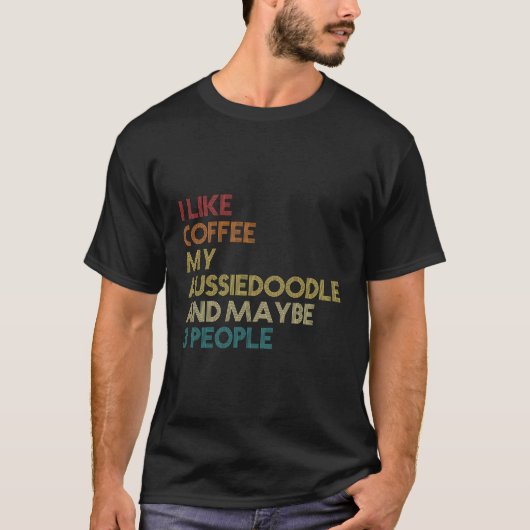 Aussiedoedle Dog Owner Coffee Lovers Quote Gift VI T-shirt (Voorkant)