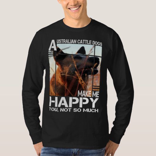 Australian Cattle Dog Makes Me Happy You Not So Mu T-shirt (Voorkant)