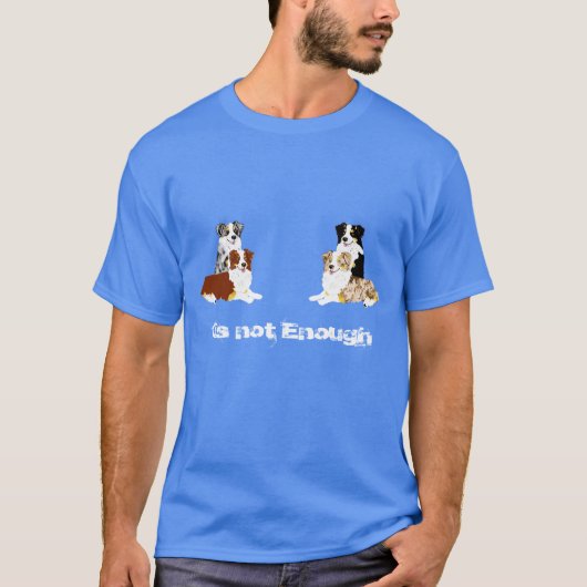 Australian Shepherd 1 is niet genoeg T-shirt (Voorkant)