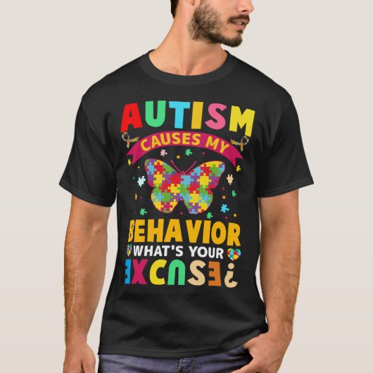 Autism Causes My Behavior What s Your Excuse  Auti T-shirt (Voorkant)