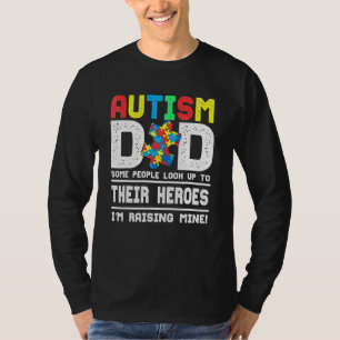 Autism Dad Some People Look Up To Their Heroes I'm T-shirt
