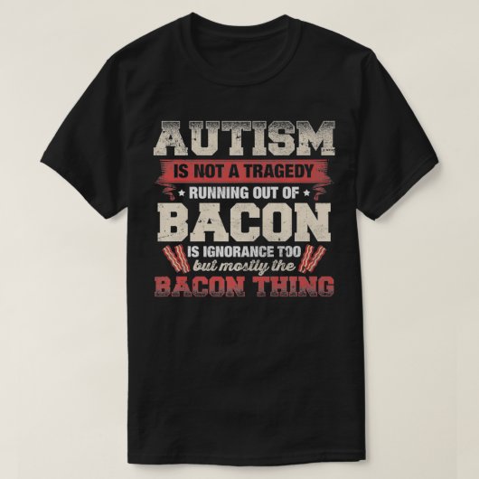 Autism Is Not A Tragedy Running Out of Bacon lover T-shirt (Design voorkant)