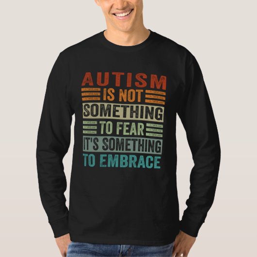 Autism Is Not Something To Fear It s Something To  T-shirt (Voorkant)