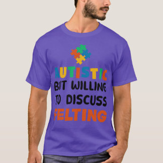 Autistisch maar bereid om Felting Autism Gif te be T-shirt