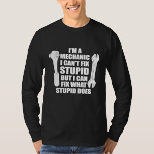 Auto Mechanic Im a Mechanic I Cant Fix Stupid T-shirt