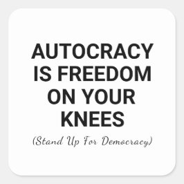 Autocratie is vrijheid op je knieën vierkante sticker