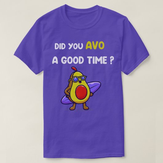 Avocado Funny Did you avo a good time T-shirt (Design voorkant)