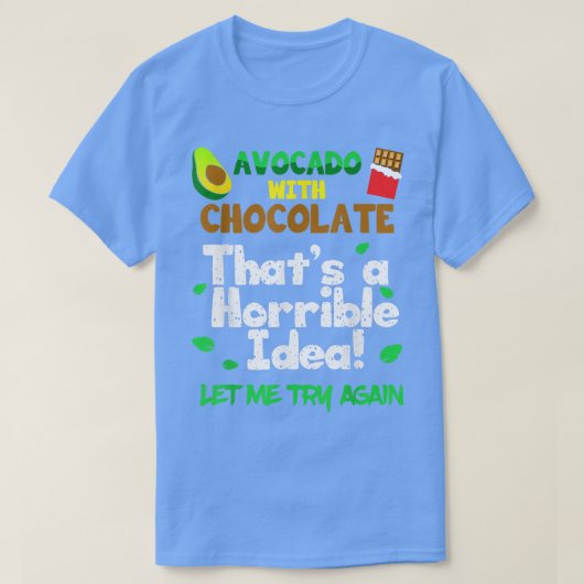 Avocado met chocolade dat een verschrikkelijk idee t-shirt (Design voorkant)