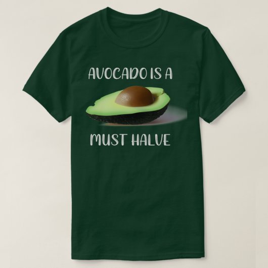 Avocados is een must Halve Foodie Pun T-shirt (Design voorkant)