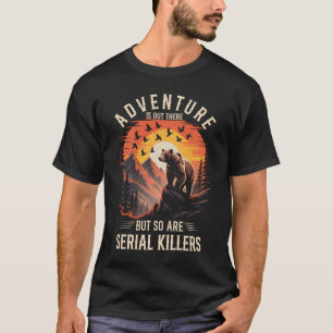 Avontuur is daar buiten, seriemoordenaars ook t-shirt