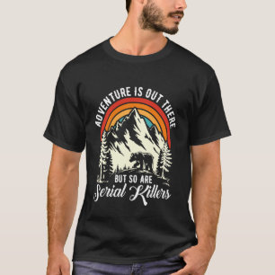 Avontuur is daarbuiten, maar seriemoordenaars ook  t-shirt