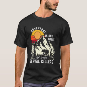Avontuur is daarbuiten, maar seriemoordenaars ook  t-shirt
