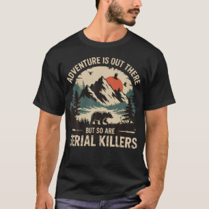 Avontuur wacht daarbuiten, maar seriemoordenaars o t-shirt