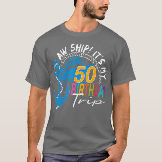 Aw Ship's My 50 Birthday Trip Birthday Cruise Tr T-shirt