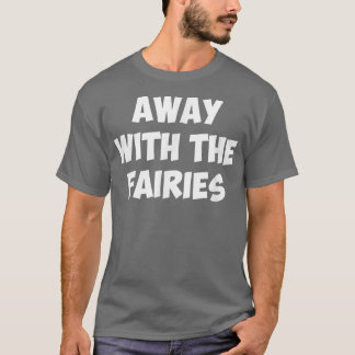 AWAY WITH THE FAIRIES  T-SHIRT