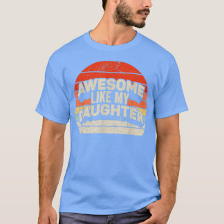 AWESOME LIKE MY DAUGHTER Father's Day Gift Dad  T-shirt