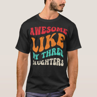 Awesome Like My Three Daughters Retro Fathers Day  T-shirt