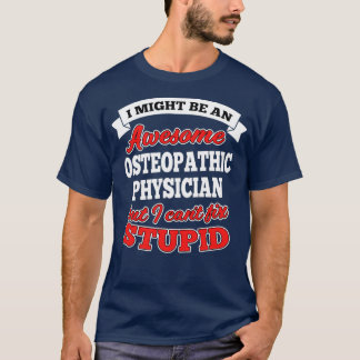 Awesome Osteopathic Physician But Canx27t Fix Stup T-shirt