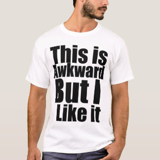 Awkward maar ik vind het leuk... T-shirt