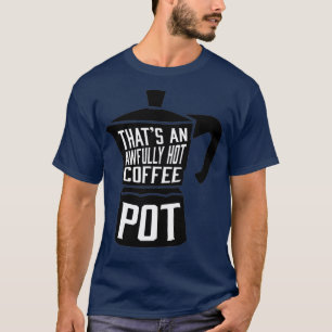 Awully Hot Coffee Pot T-shirt