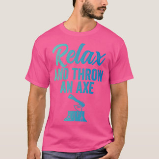 Ax Throwing Funny Ax Throwing Relax and Throwing A T-shirt