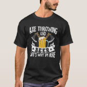 Axe throwing and beer that's why im here t-shirt (Voorkant)