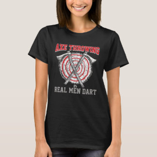Axe Throwing Is Real Men Dart For Axe Throwing And T-shirt