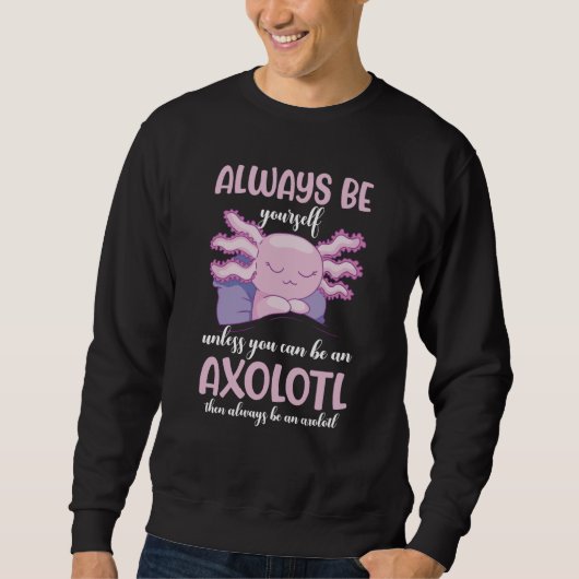 Axolotl Always Be Yourself Unless You Can Be An Ax Trui (Voorkant)