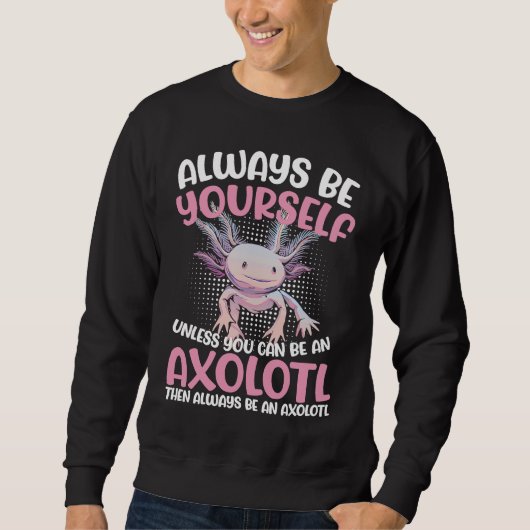 Axolotl Always Be Yourself Unless You Can Be An Ax Trui (Voorkant)